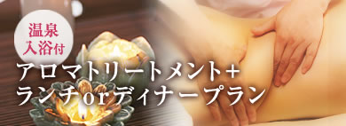 温泉入浴付 アロマトリートメント+ランチorディナープラン